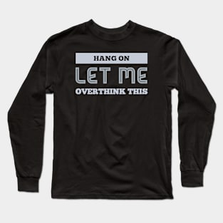 Hang on Let me overthink this Long Sleeve T-Shirt